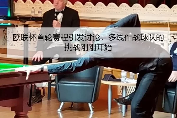欧联杯首轮赛程引发讨论，多线作战球队的挑战刚刚开始